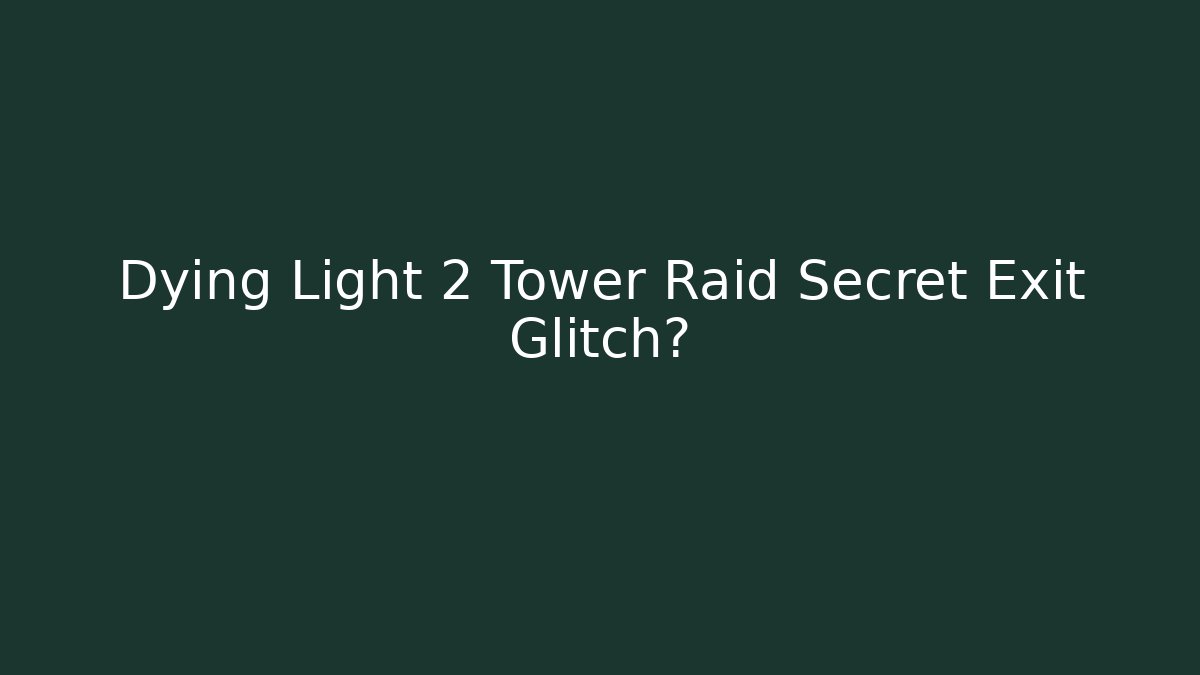 Dying Light 2 Tower Raid Secret Exit Glitch?