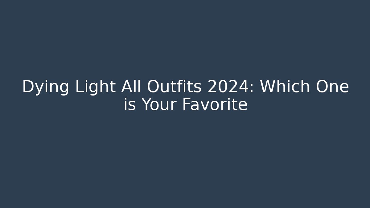 Dying Light All Outfits 2024: Which One is Your Favorite