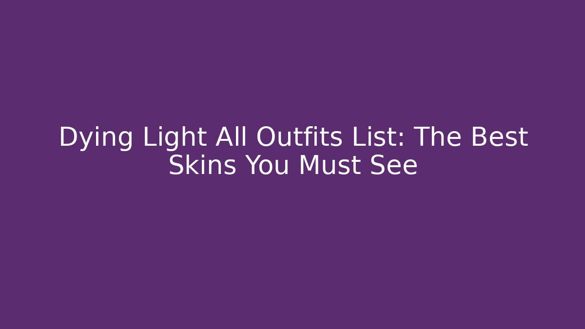 Dying Light All Outfits List: The Best Skins You Must See