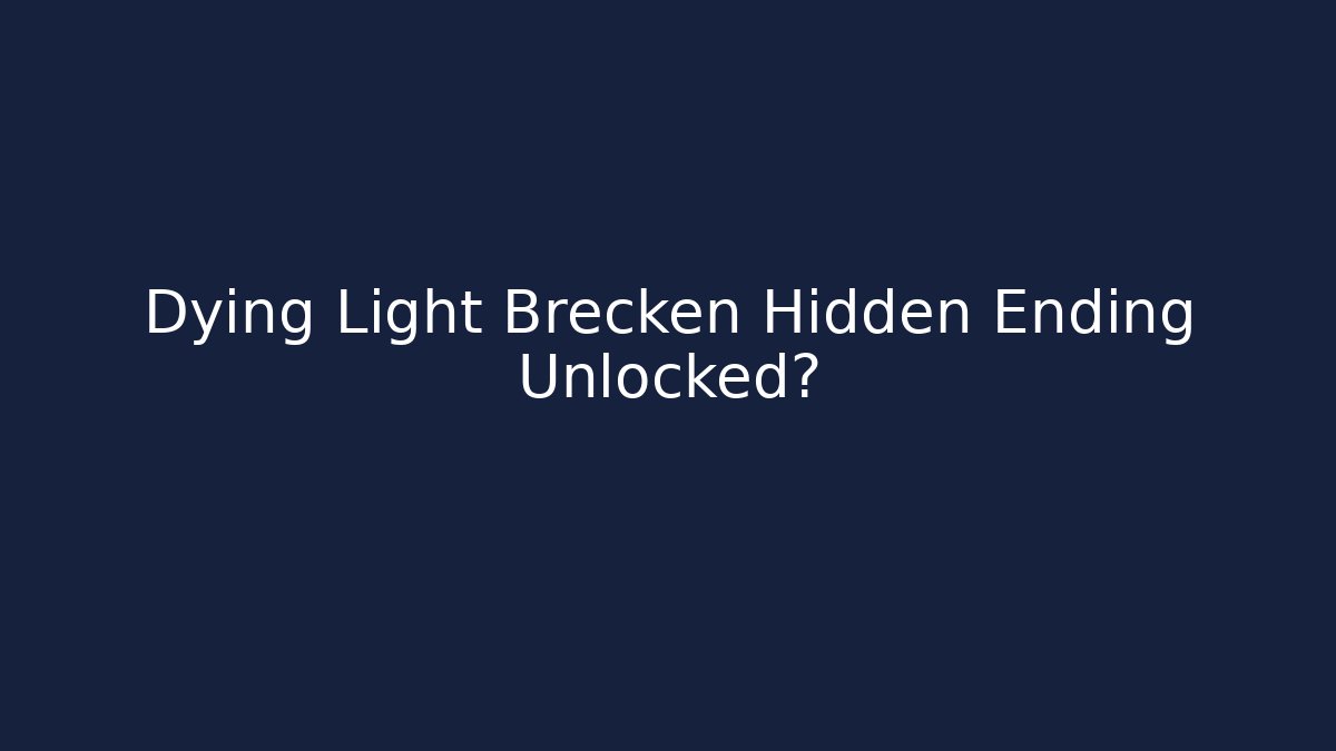 Dying Light Brecken Hidden Ending Unlocked?