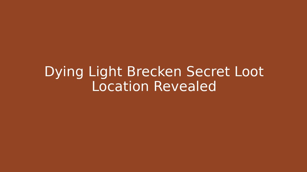 Dying Light Brecken Secret Loot Location Revealed