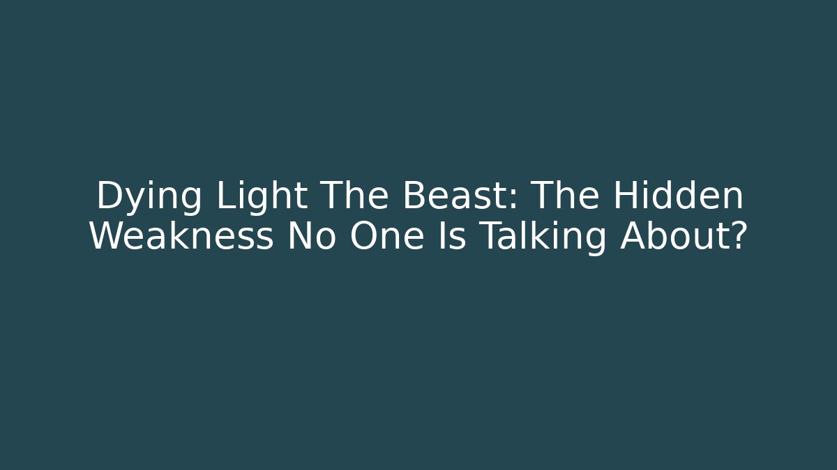 Dying Light The Beast: The Hidden Weakness No One Is Talking About?