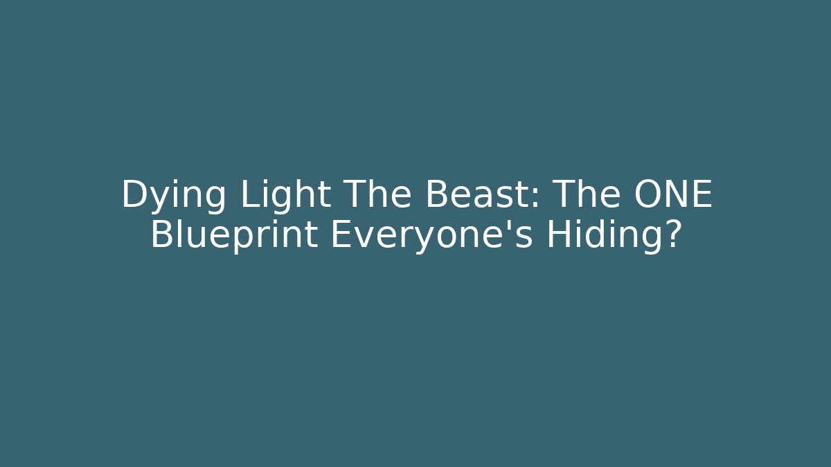 Dying Light The Beast: The ONE Blueprint Everyone’s Hiding? - Método de Aprovação