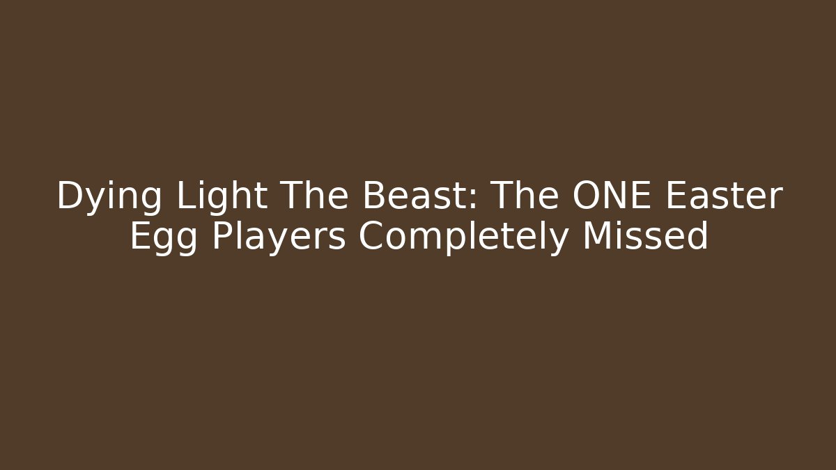 Dying Light The Beast: The ONE Easter Egg Players Completely Missed