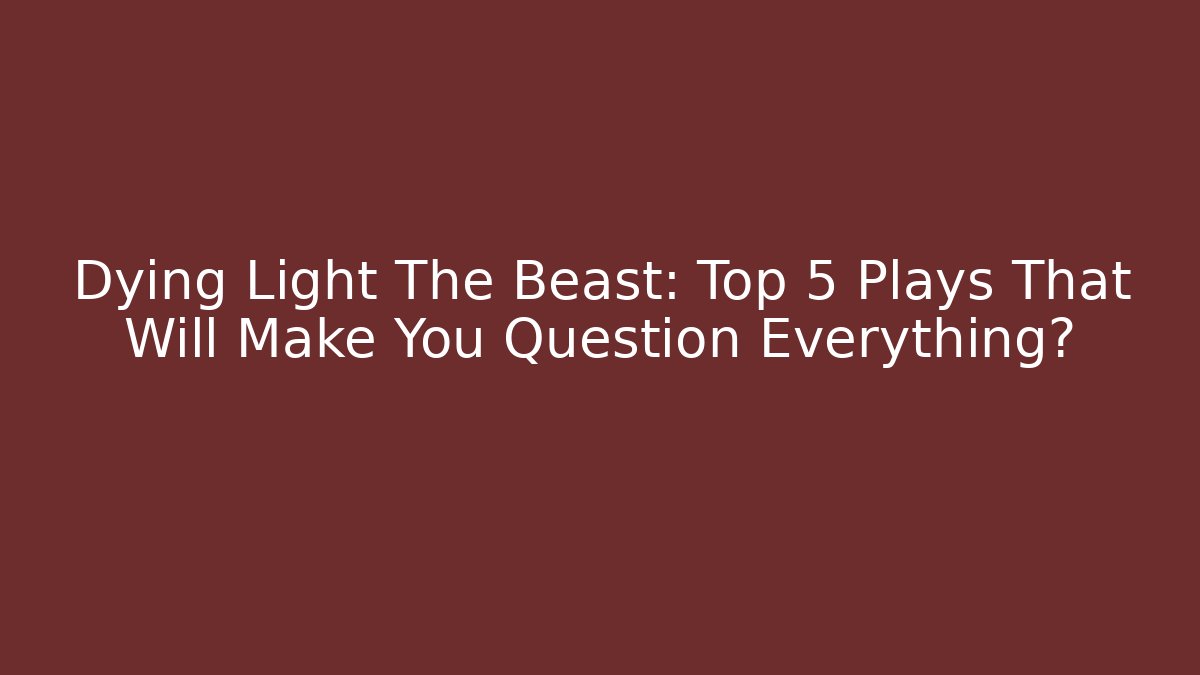 Dying Light The Beast: Top 5 Plays That Will Make You Question Everything? - Método de Aprovação