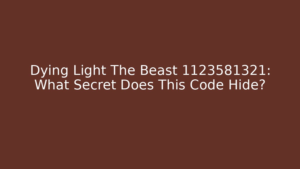 Dying Light The Beast 1123581321: What Secret Does This Code Hide?