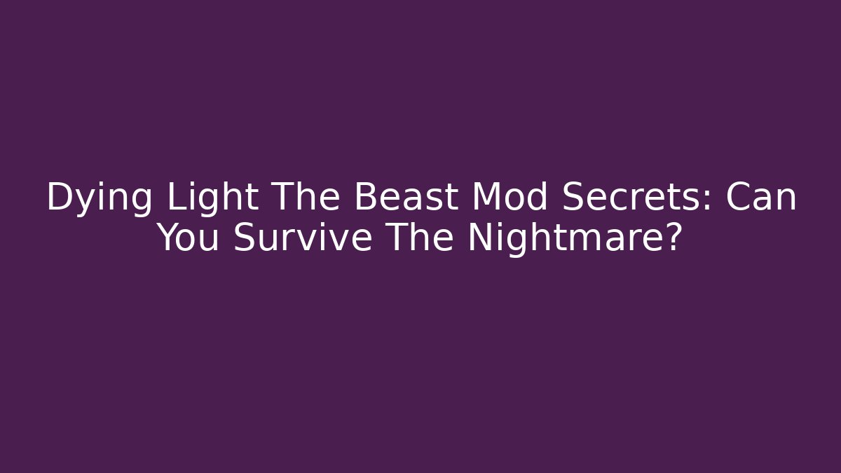 Dying Light The Beast Mod Secrets: Can You Survive The Nightmare? - Método de Aprovação