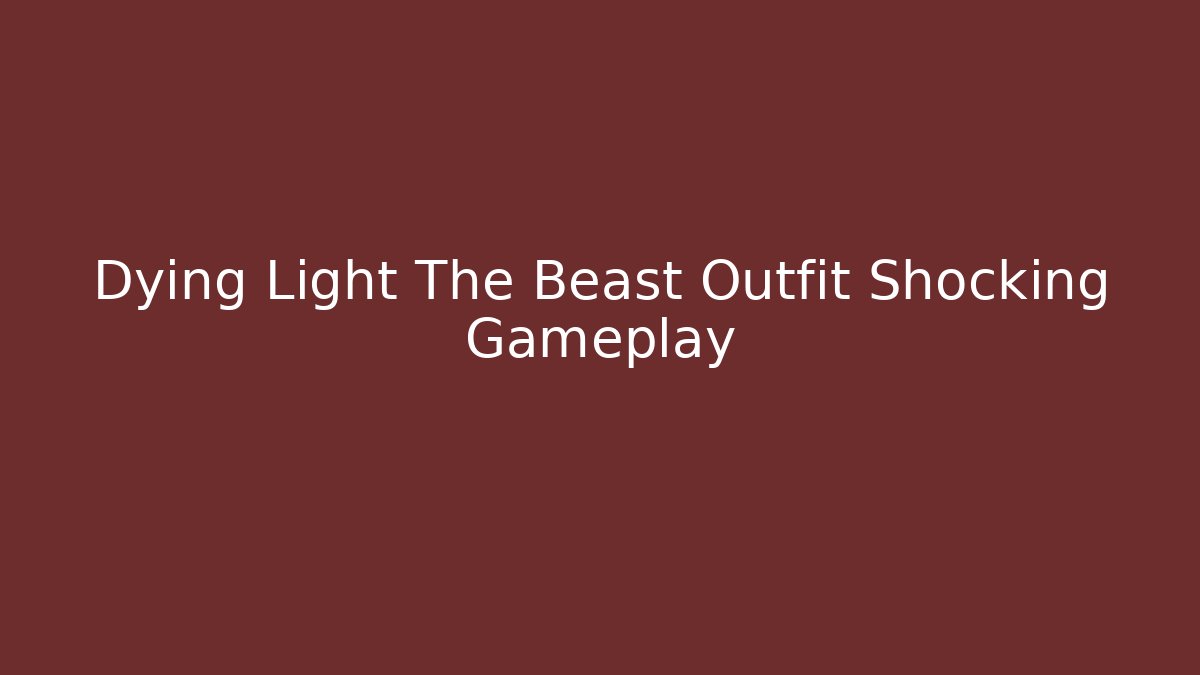 Dying Light The Beast Outfit Shocking Gameplay