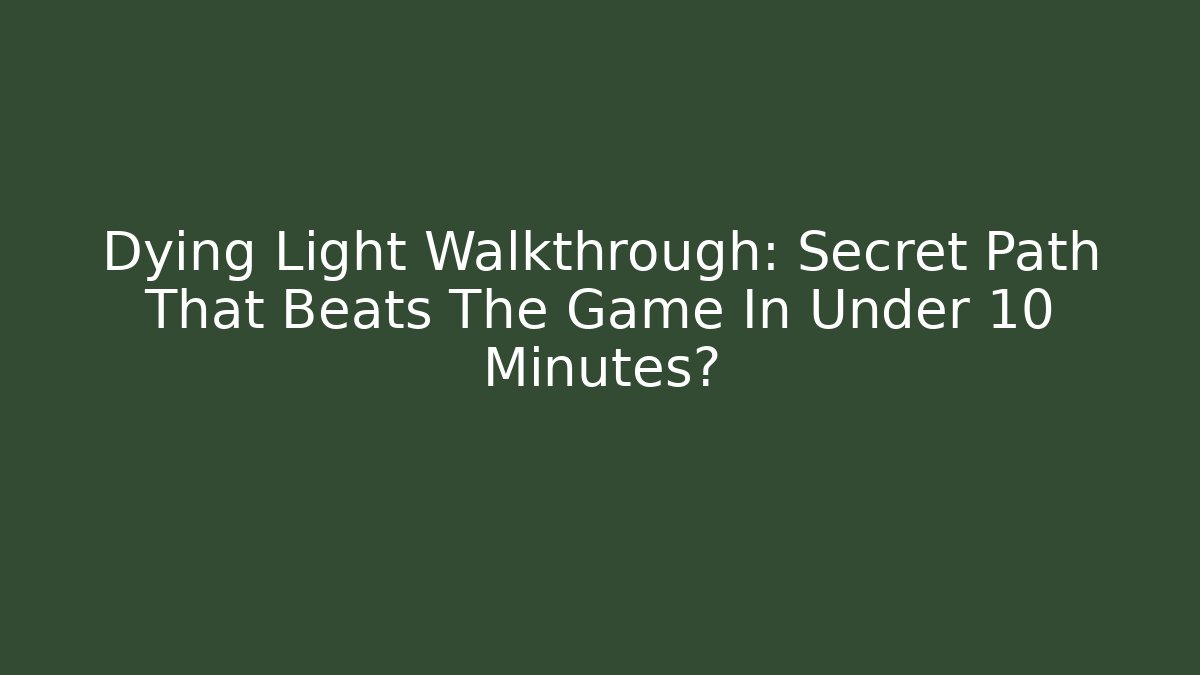 Dying Light Walkthrough: Secret Path That Beats The Game In Under 10 Minutes?
