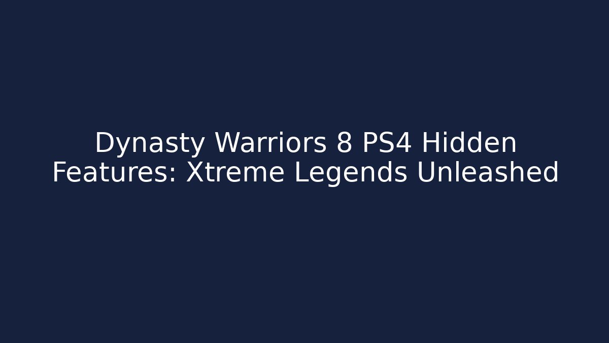 Dynasty Warriors 8 PS4 Hidden Features: Xtreme Legends Unleashed - Método de Aprovação