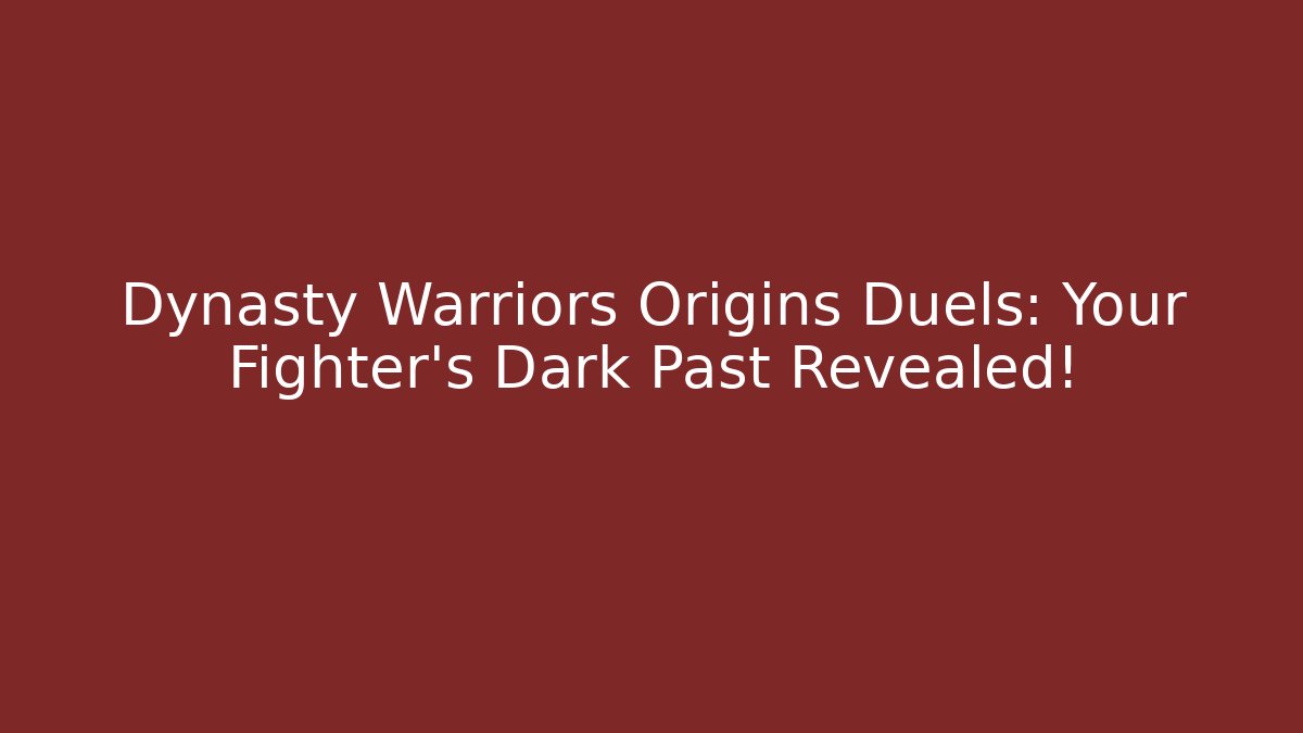 Dynasty Warriors Origins Duels: Your Fighter’s Dark Past Revealed!