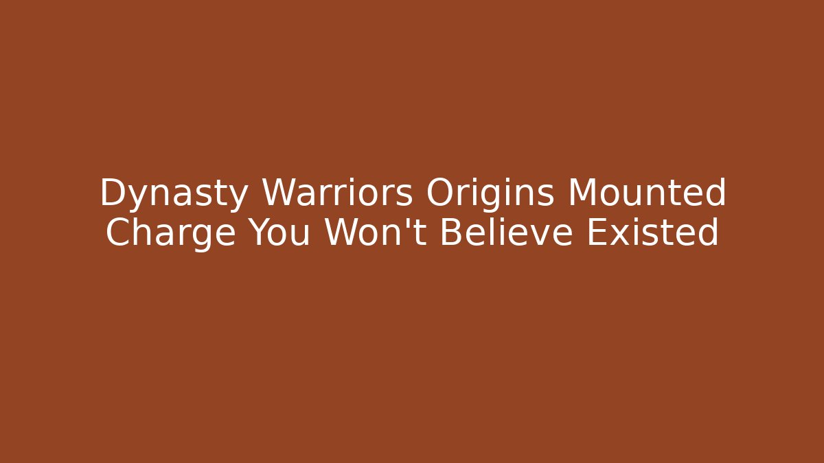 Dynasty Warriors Origins Mounted Charge You Won't Believe Existed
