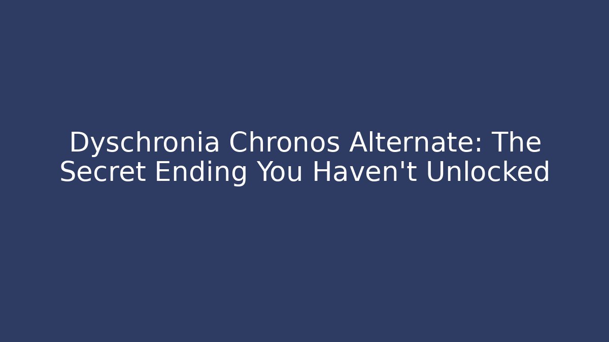 Dyschronia Chronos Alternate: The Secret Ending You Haven't Unlocked