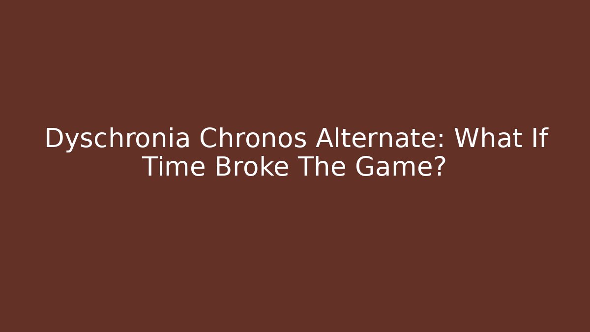 Dyschronia Chronos Alternate: What If Time Broke The Game?