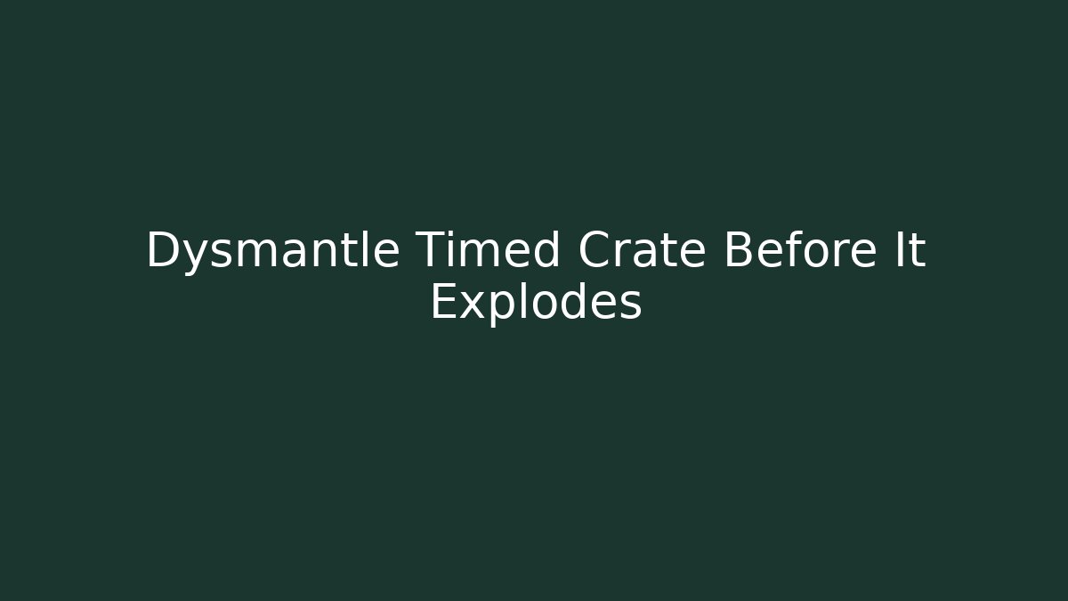 Dysmantle Timed Crate Before It Explodes - Método de Aprovação