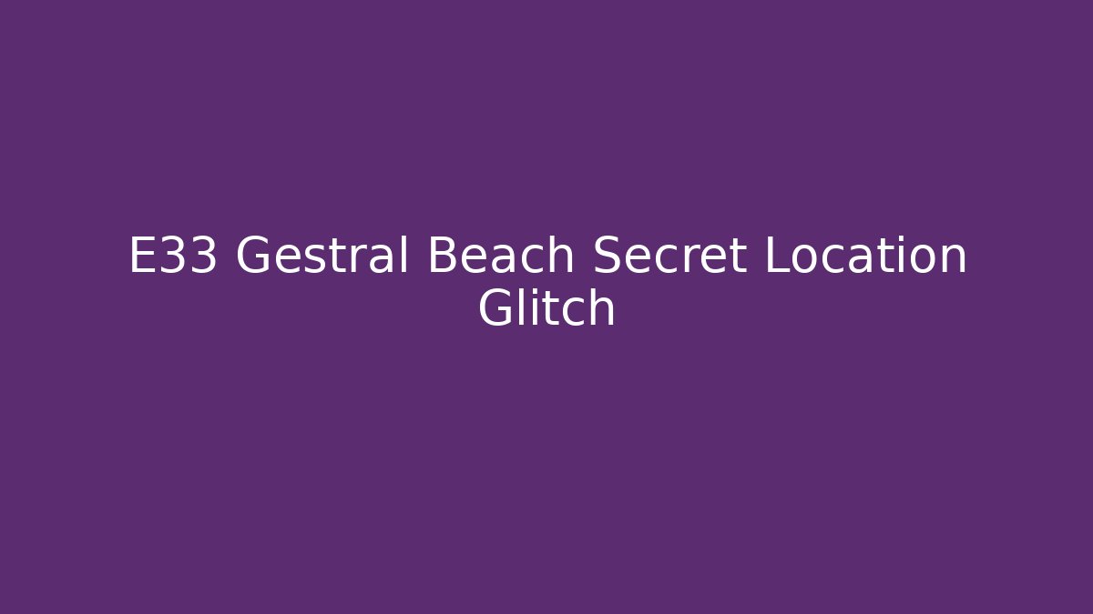 E33 Gestrál Beach Secret Location Glitch