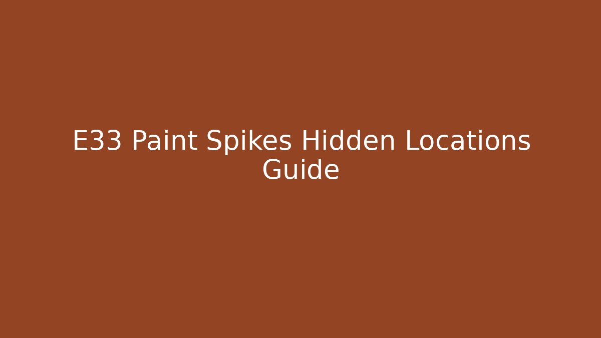 E33 Paint Spikes Hidden Locations Guide