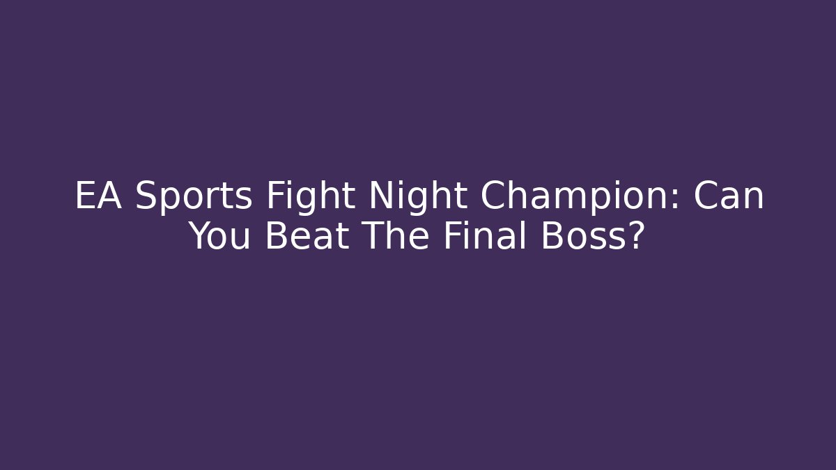 EA Sports Fight Night Champion: Can You Beat The Final Boss?