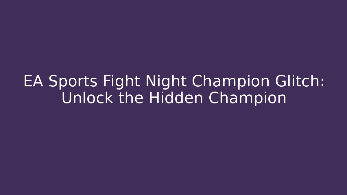EA Sports Fight Night Champion Glitch: Unlock the Hidden Champion