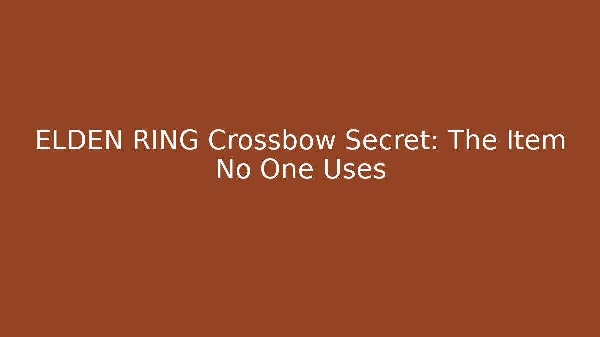 ELDEN RING Crossbow Secret: The Item No One Uses