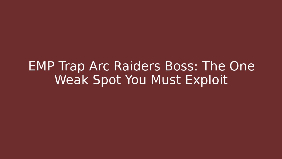 EMP Trap Arc Raiders Boss: The One Weak Spot You Must Exploit - Método de Aprovação
