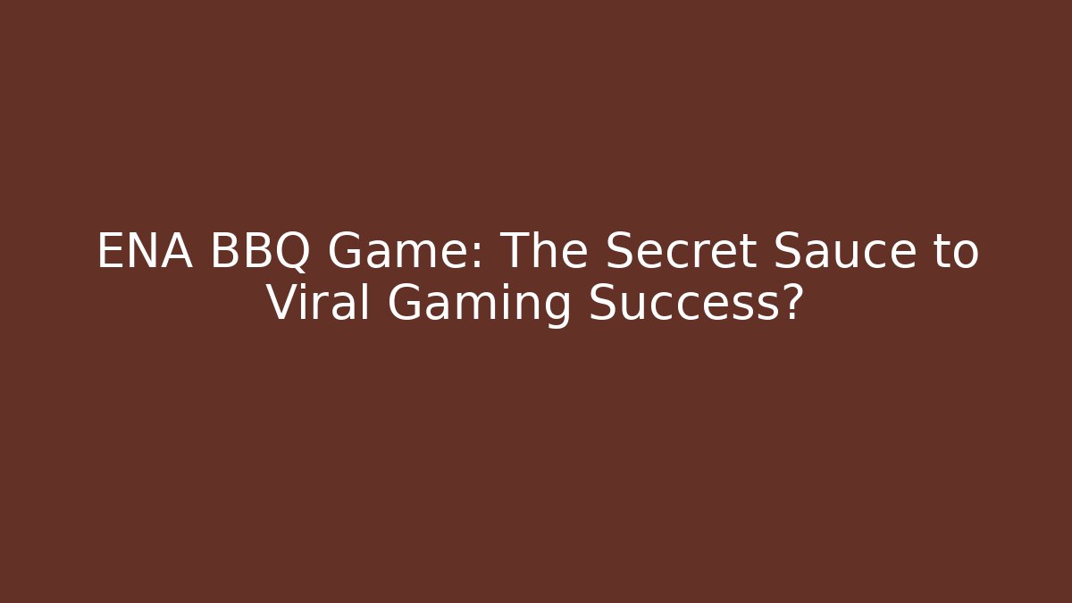 ENA BBQ Game: The Secret Sauce to Viral Gaming Success?