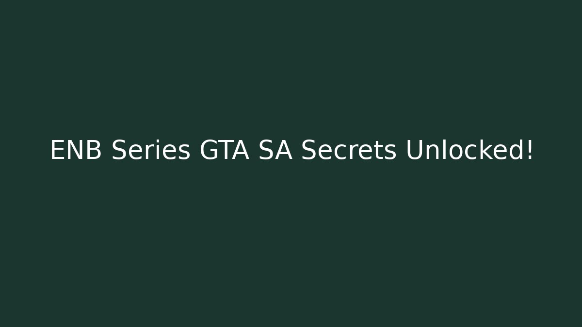 ENB Series GTA SA Secrets Unlocked!
