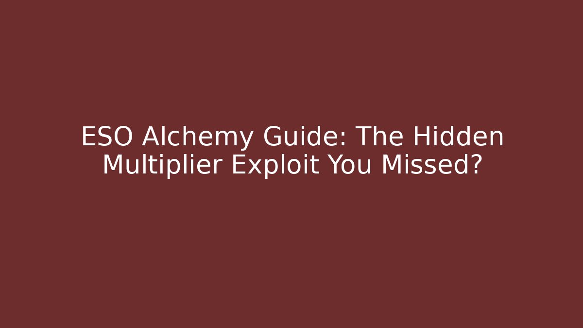 ESO Alchemy Guide: The Hidden Multiplier Exploit You Missed?