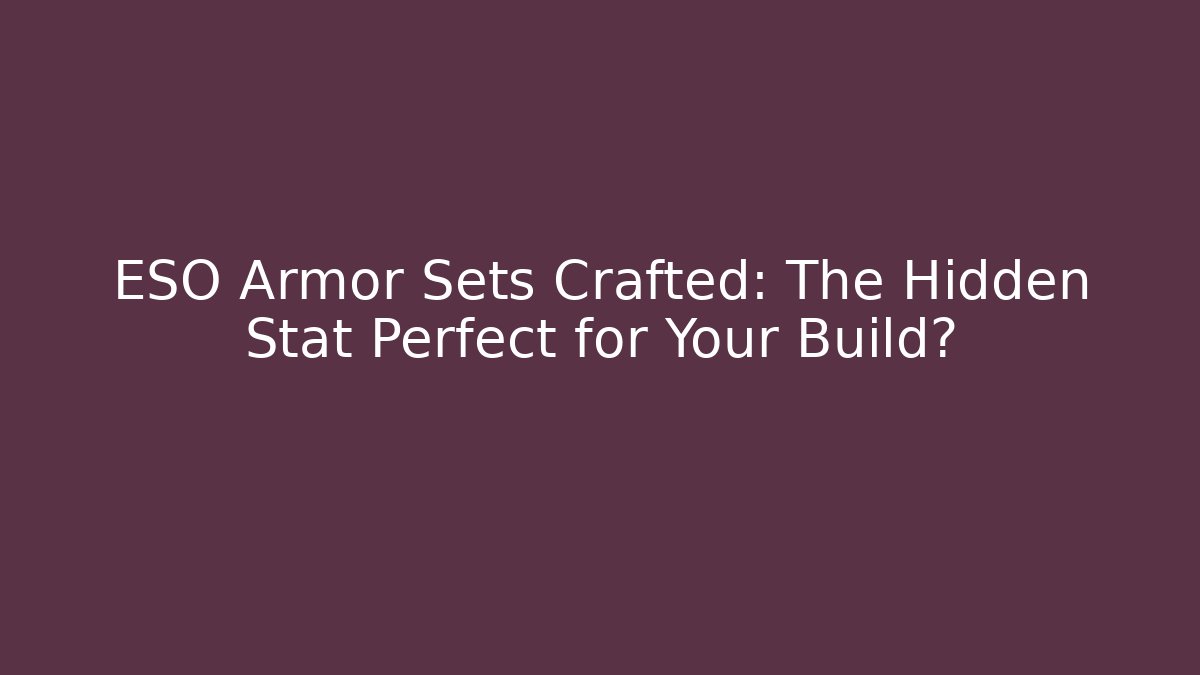 ESO Armor Sets Crafted: The Hidden Stat Perfect for Your Build?