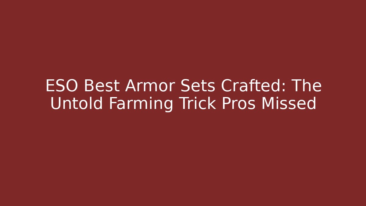 ESO Best Armor Sets Crafted: The Untold Farming Trick Pros Missed