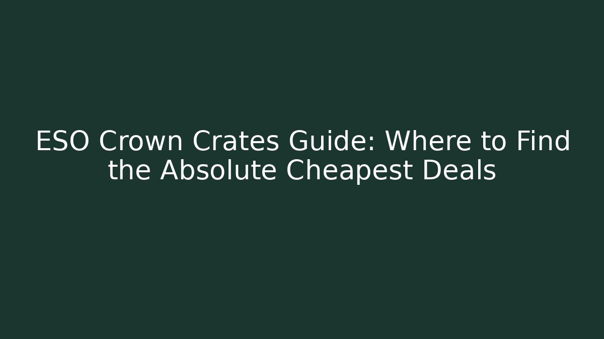 ESO Crown Crates Guide: Where to Find the Absolute Cheapest Deals