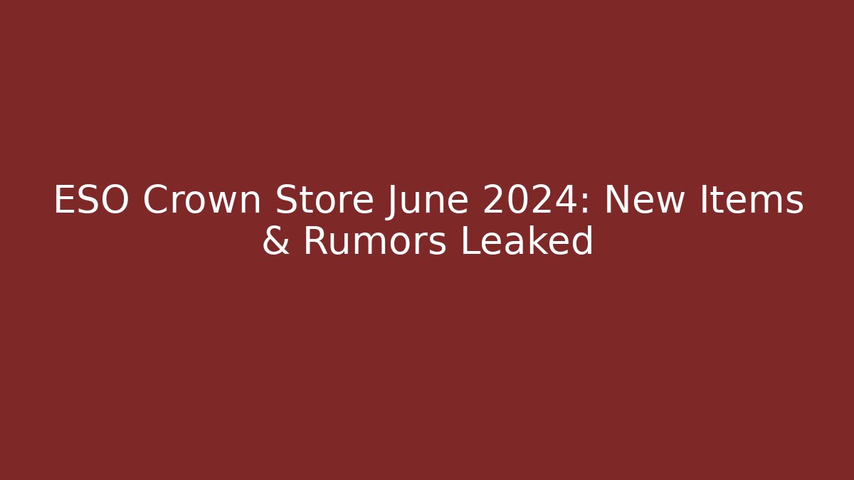 ESO Crown Store June 2024: New Items & Rumors Leaked