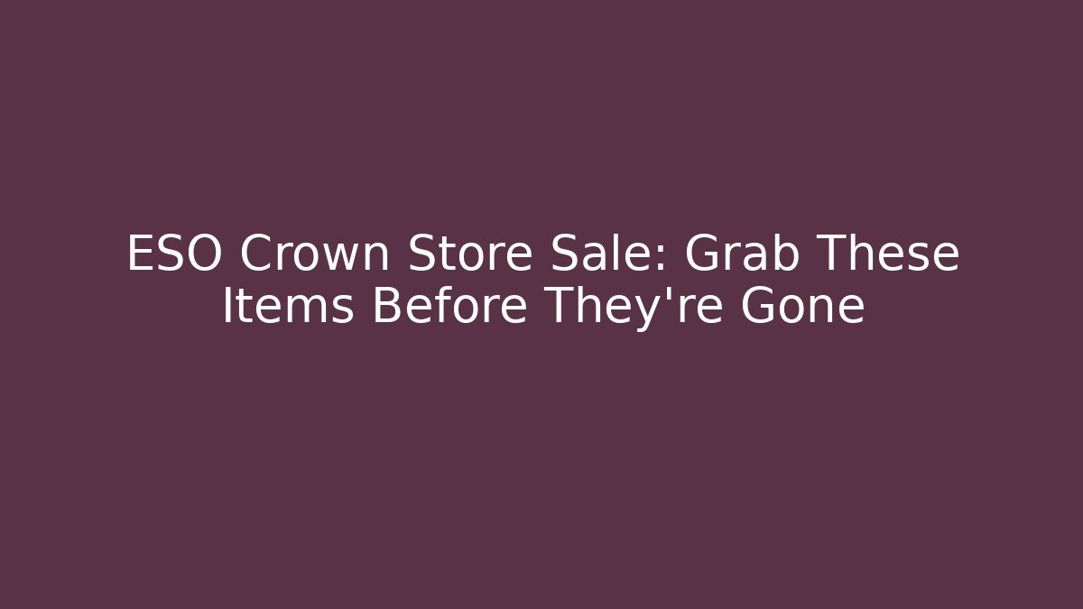 ESO Crown Store Sale: Grab These Items Before They're Gone