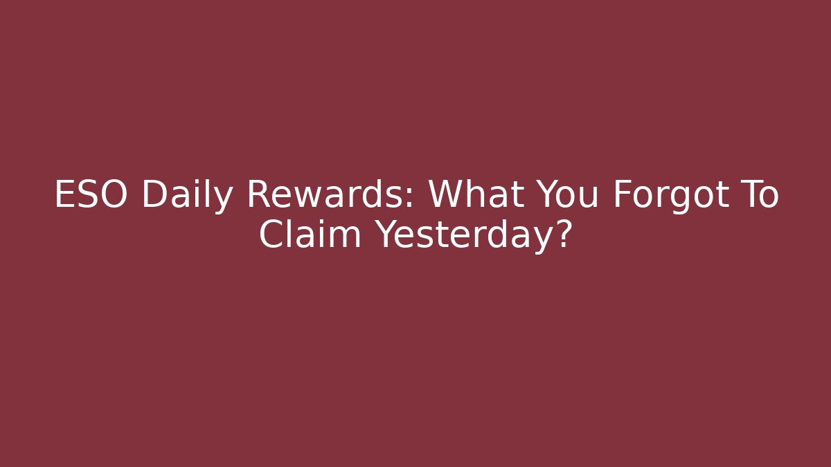 ESO Daily Rewards: What You Forgot To Claim Yesterday?
