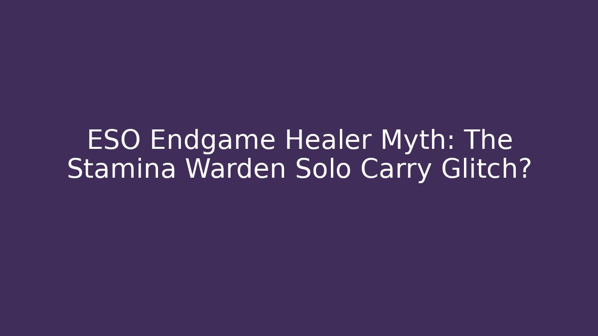ESO Endgame Healer Myth: The Stamina Warden Solo Carry Glitch?