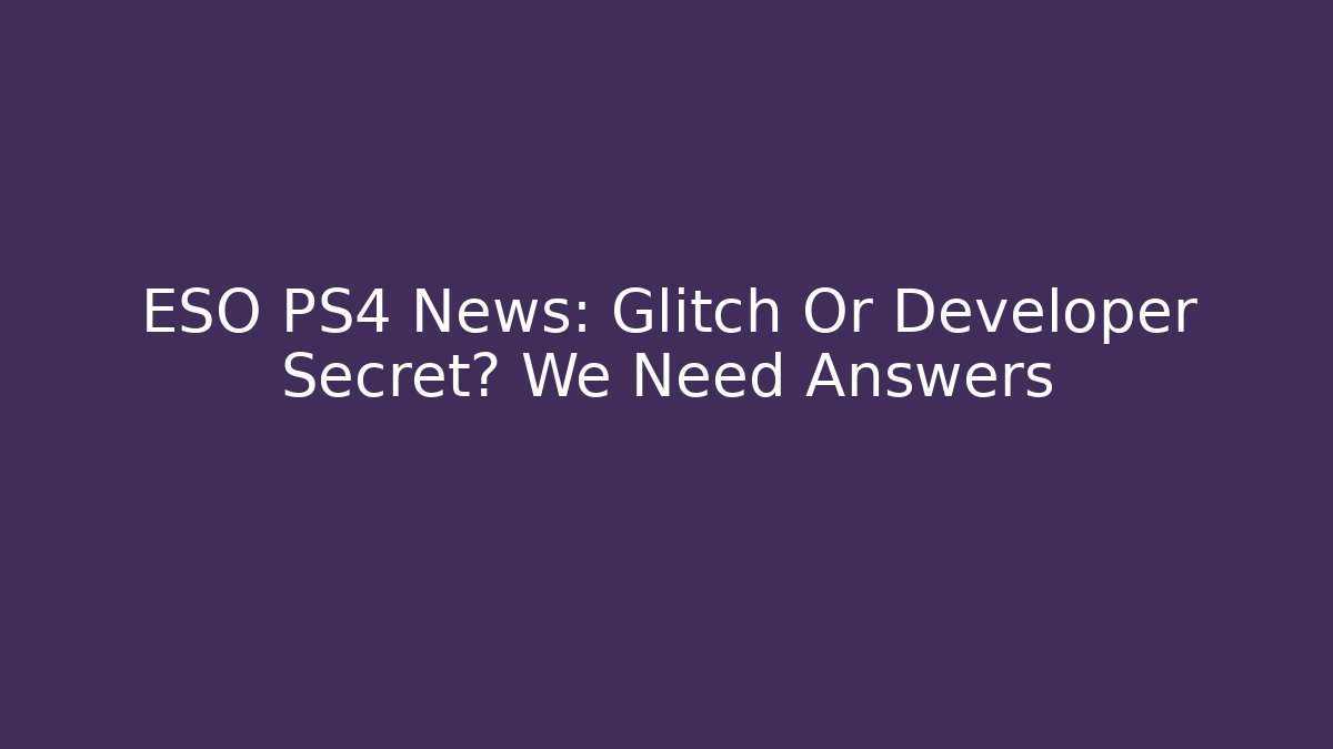 ESO PS4 News: Glitch Or Developer Secret? We Need Answers