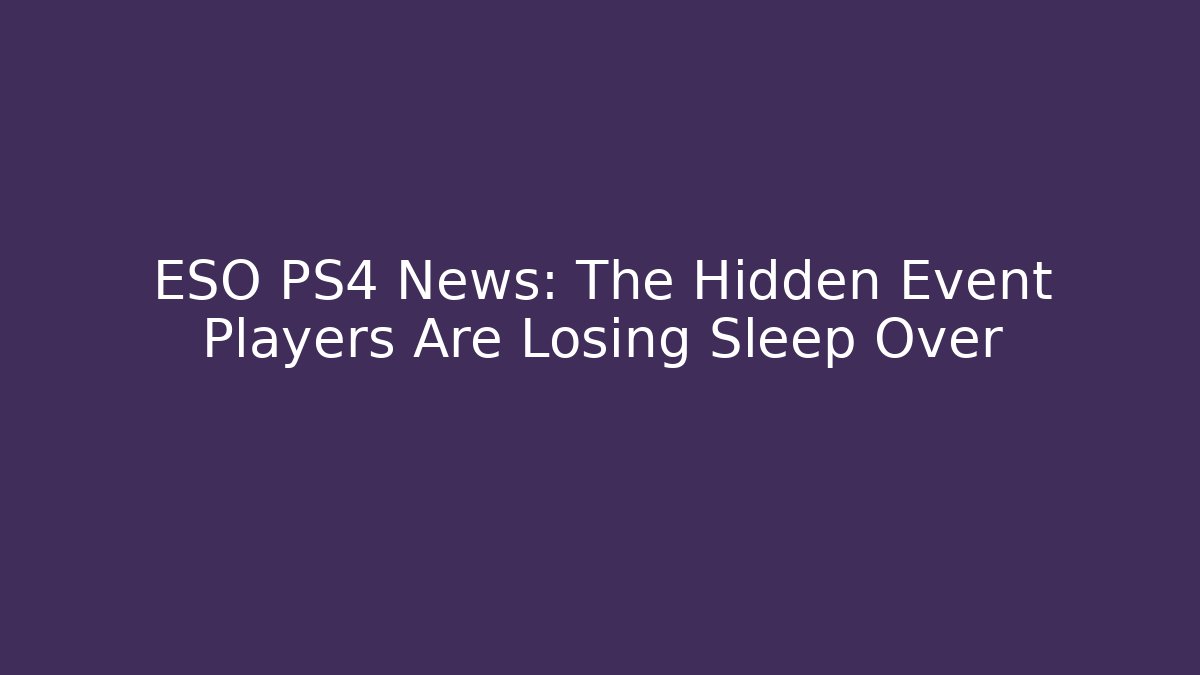 ESO PS4 News: The Hidden Event Players Are Losing Sleep Over