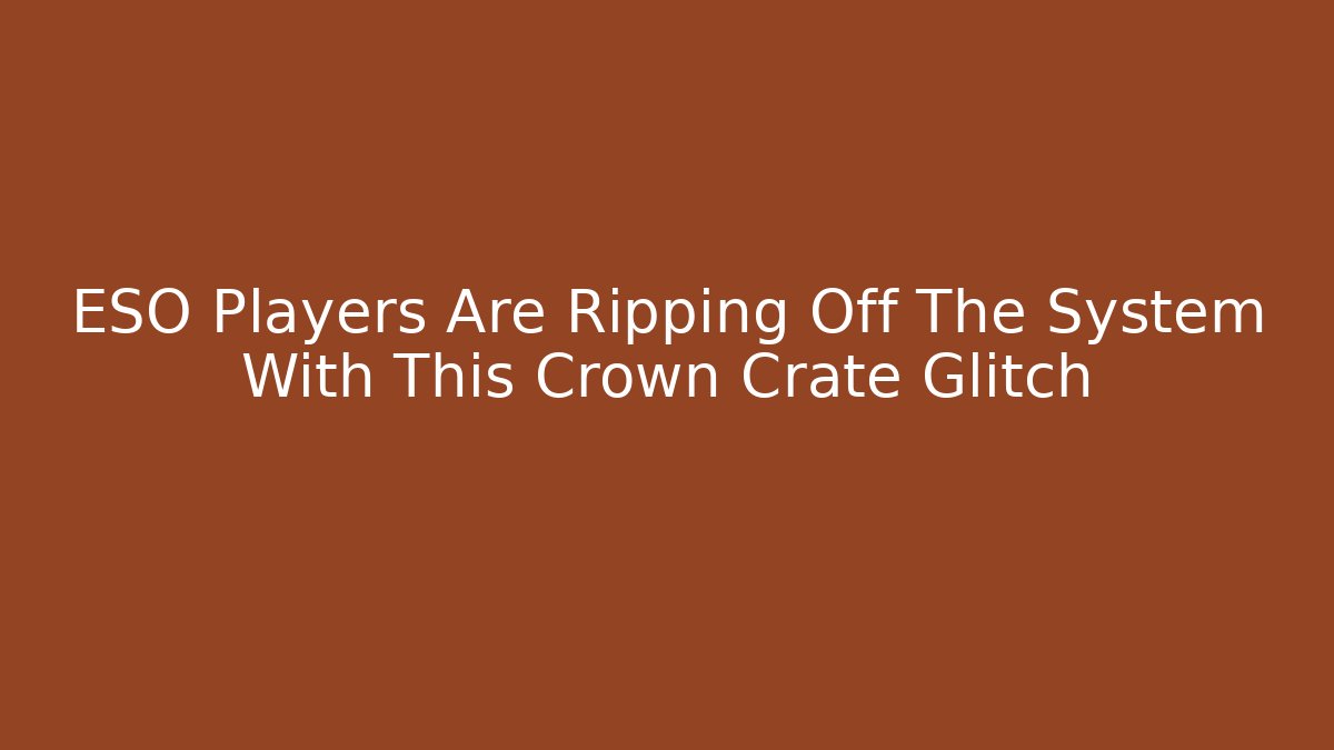 ESO Players Are Ripping Off The System With This Crown Crate Glitch