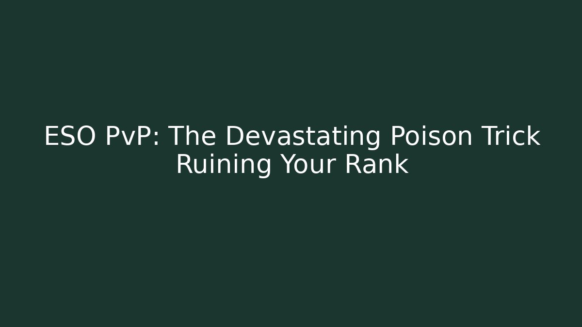 ESO PvP: The Devastating Poison Trick Ruining Your Rank