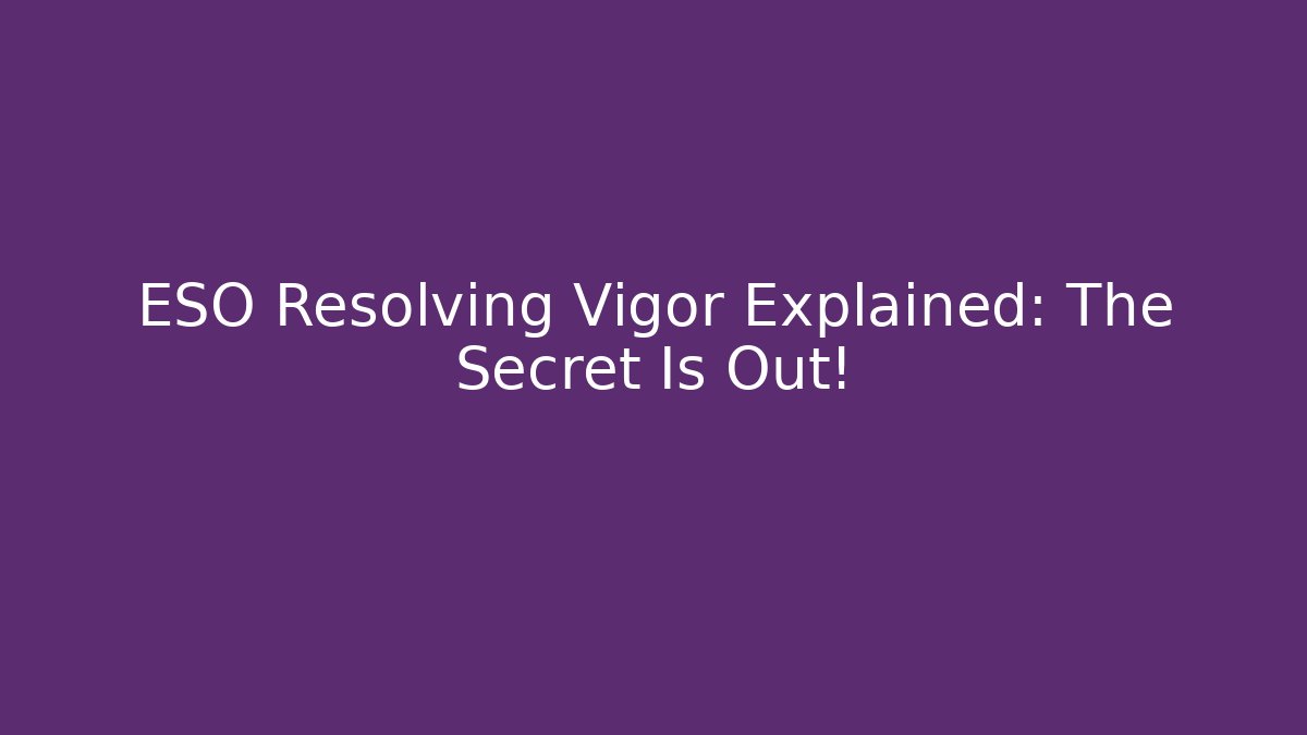 ESO Resolving Vigor Explained: The Secret Is Out!