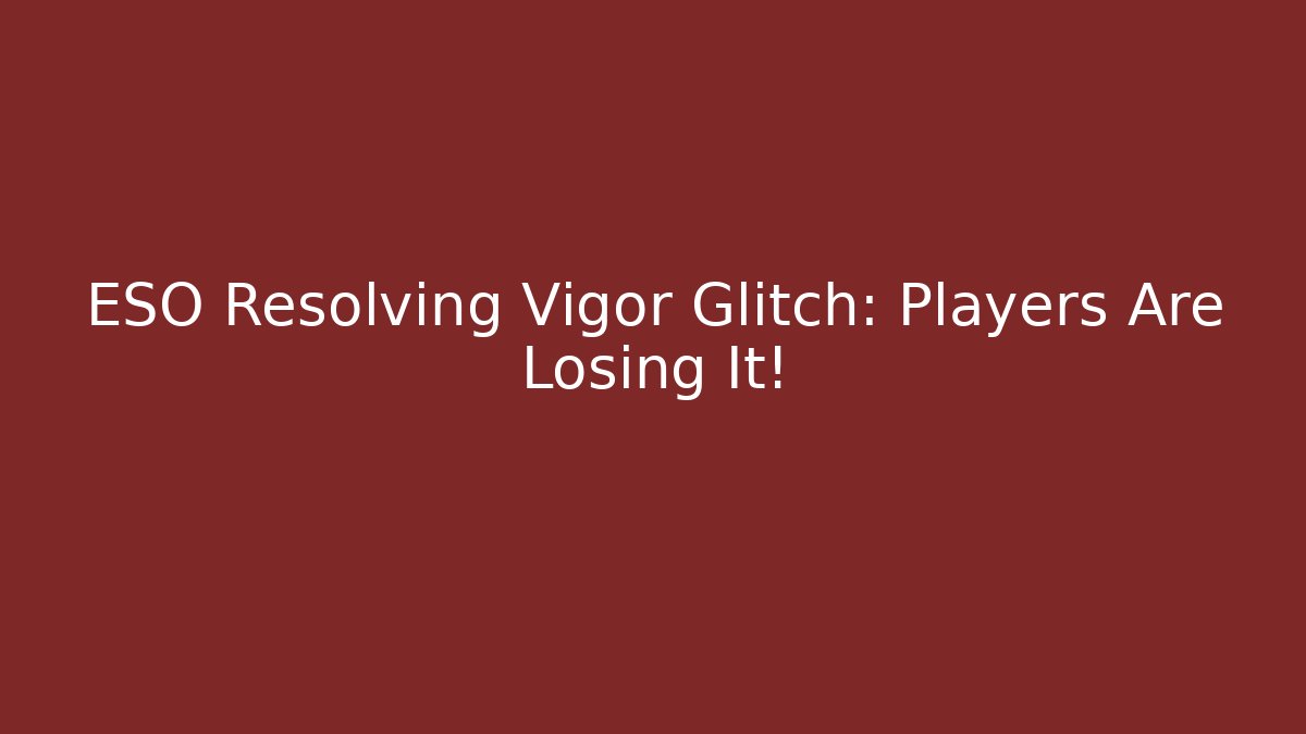 ESO Resolving Vigor Glitch: Players Are Losing It!