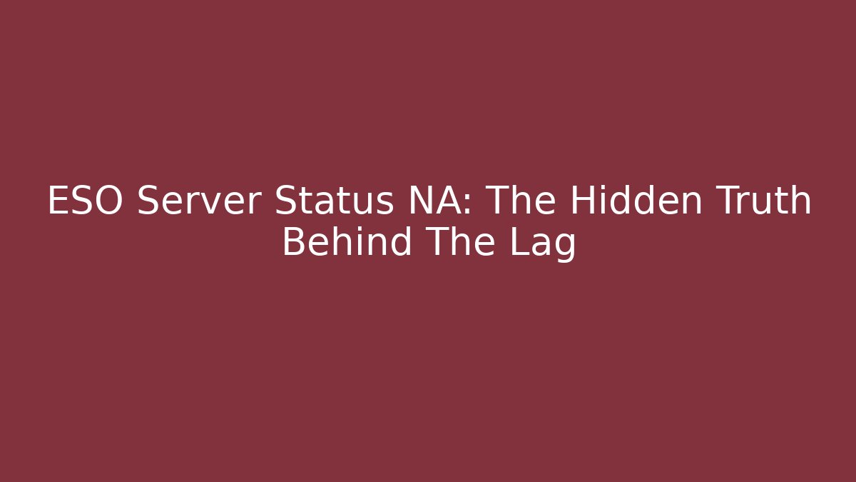 ESO Server Status NA: The Hidden Truth Behind The Lag