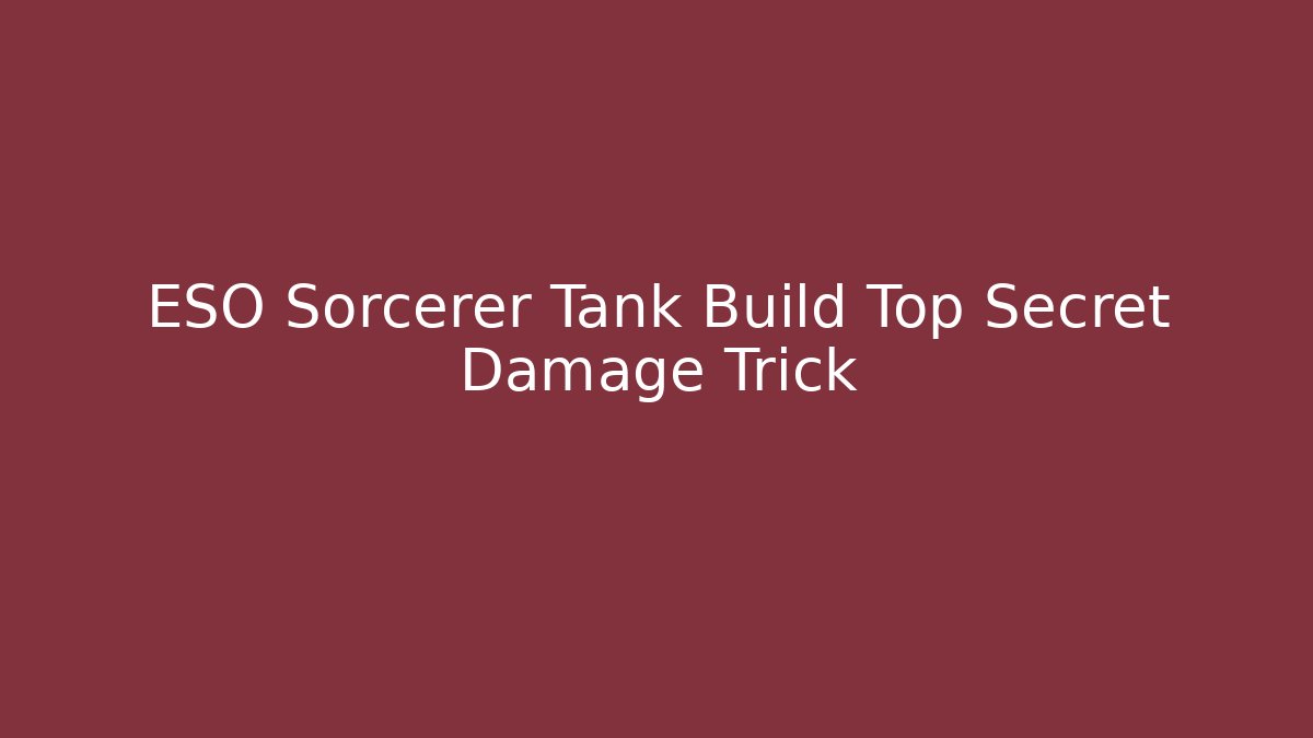 ESO Sorcerer Tank Build Top Secret Damage Trick