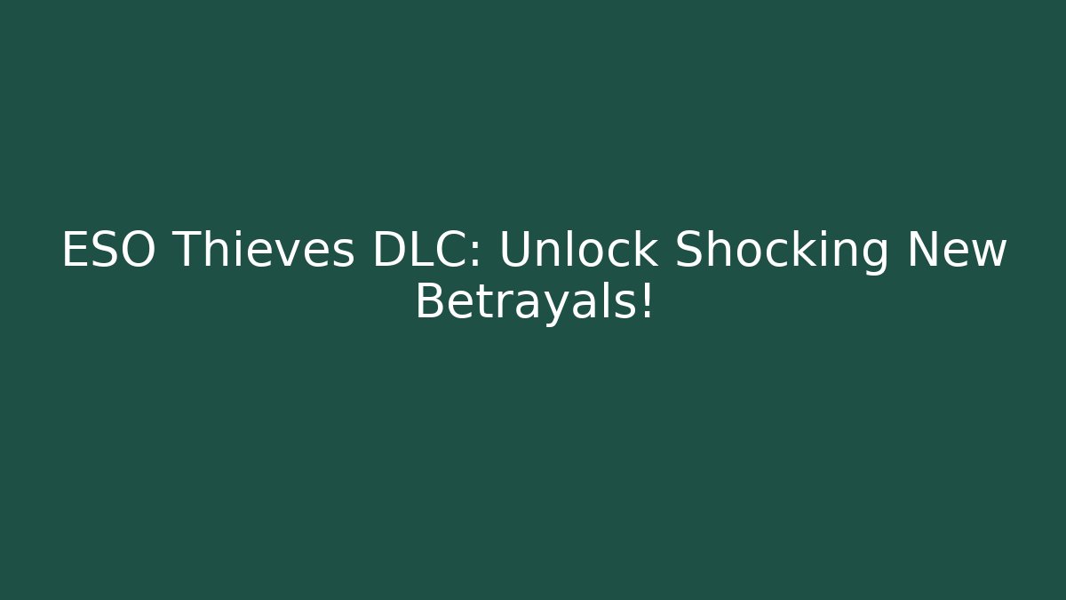 ESO Thieves DLC: Unlock Shocking New Betrayals!