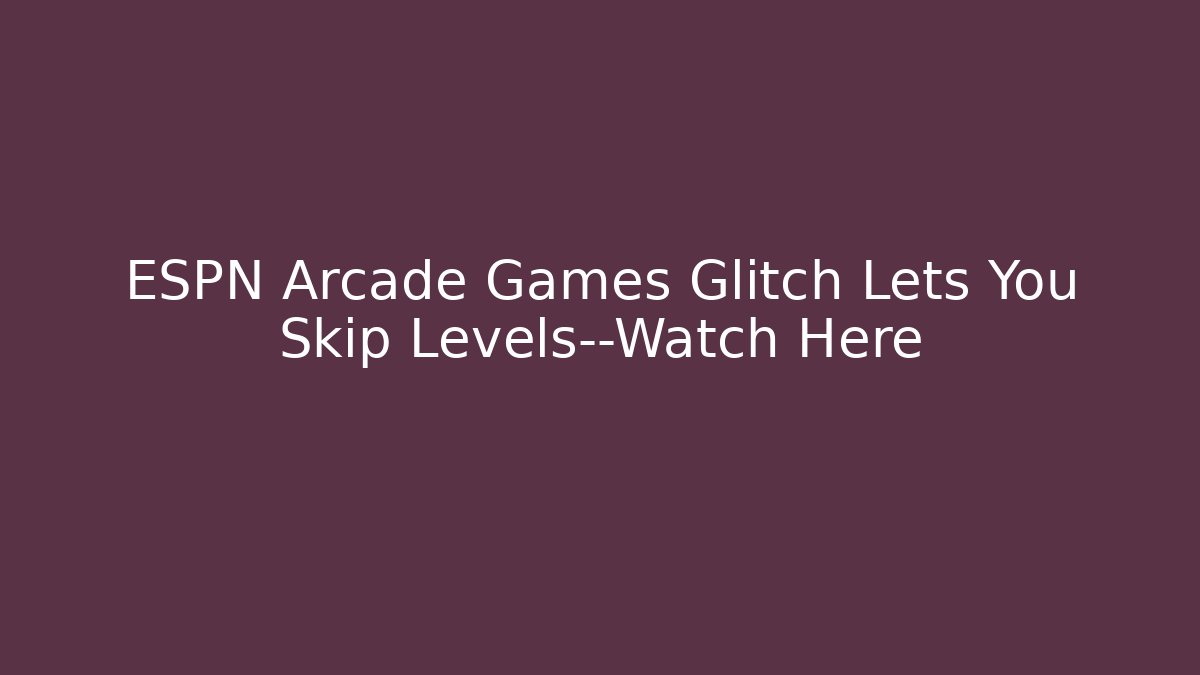 ESPN Arcade Games Glitch Lets You Skip Levels—Watch Here