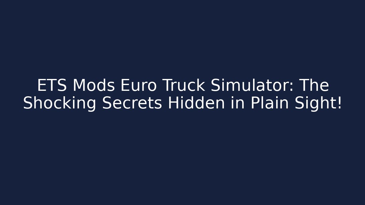 ETS Mods Euro Truck Simulator: The Shocking Secrets Hidden in Plain Sight!