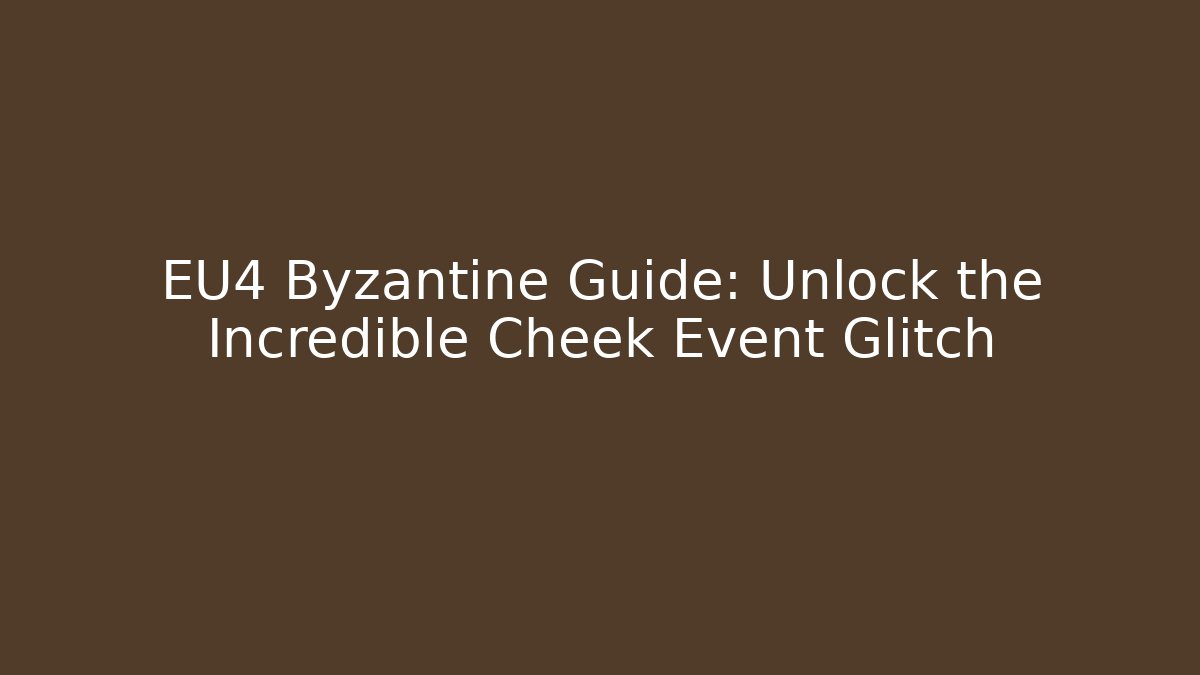 EU4 Byzantine Guide: Unlock the Incredible Cheek Event Glitch