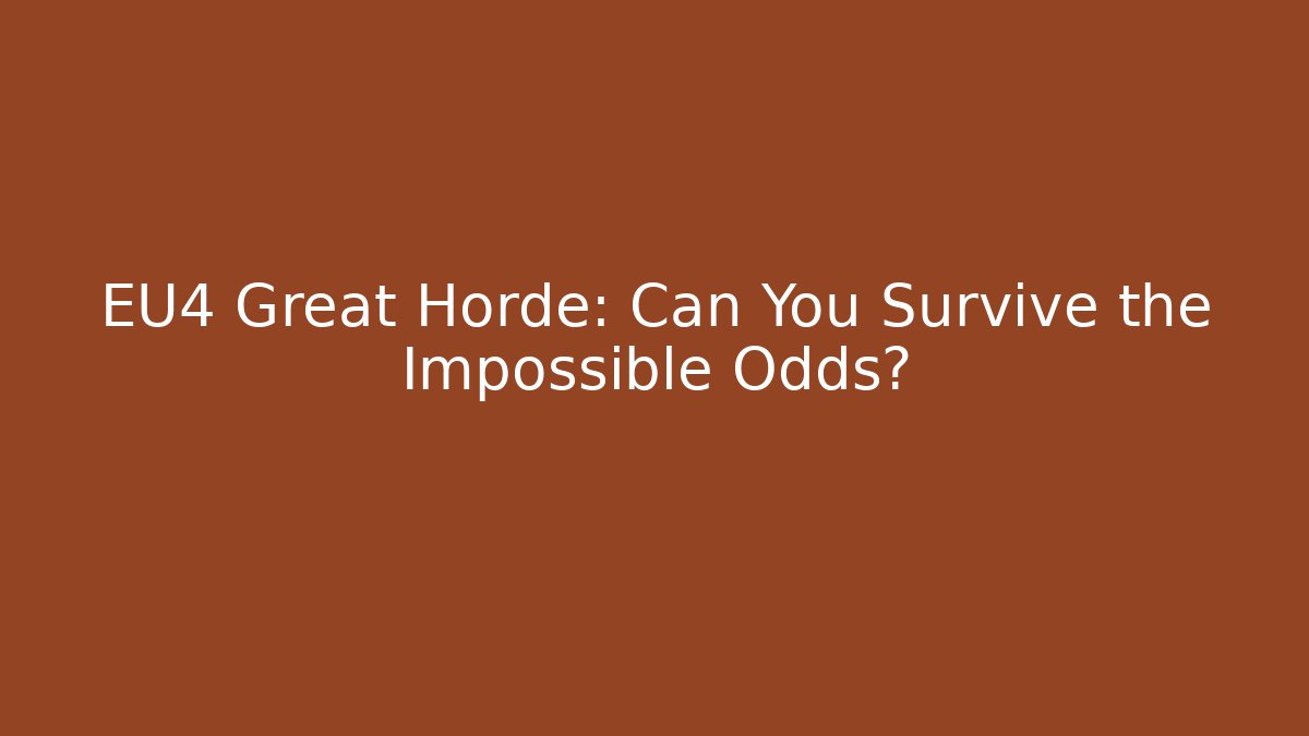 EU4 Great Horde: Can You Survive the Impossible Odds? - Método de Aprovação