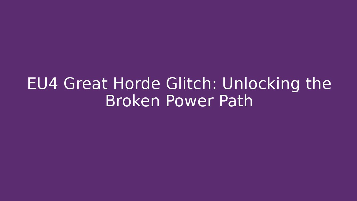 EU4 Great Horde Glitch: Unlocking the Broken Power Path