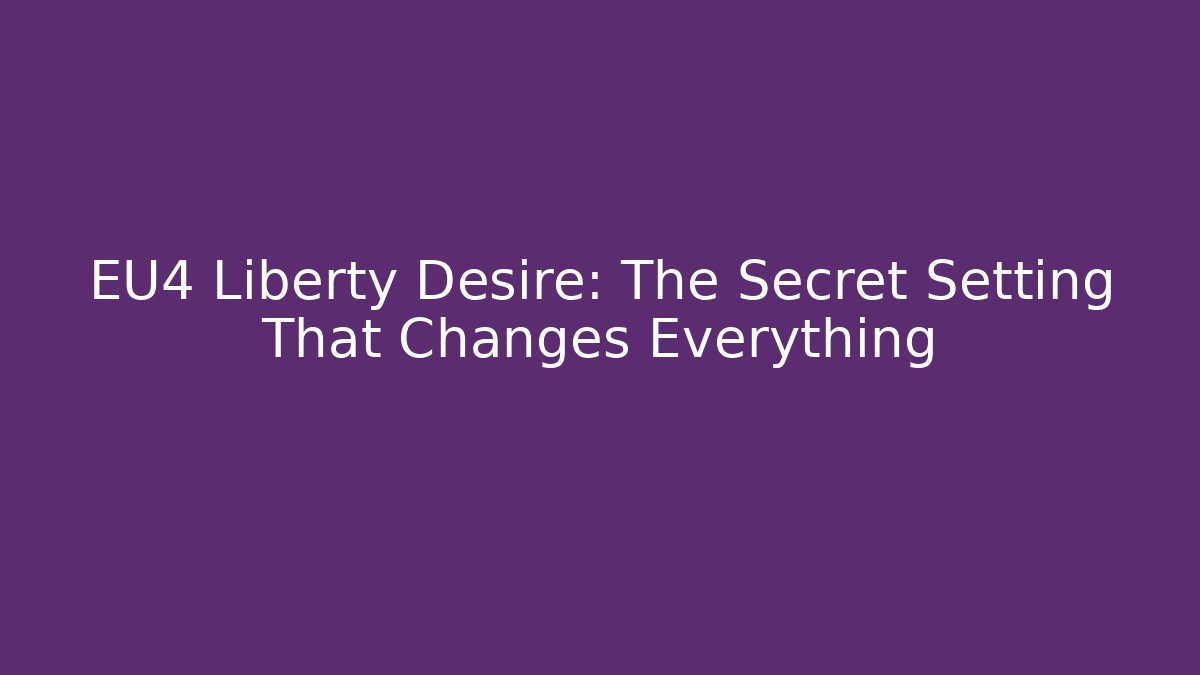 EU4 Liberty Desire: The Secret Setting That Changes Everything